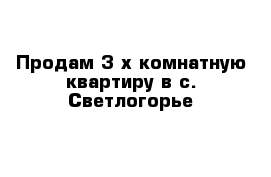 Продам 3-х комнатную квартиру в с. Светлогорье